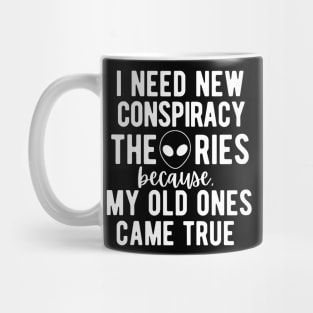 I Need New Conspiracy Theories Because All My Old Ones Came True! Mug